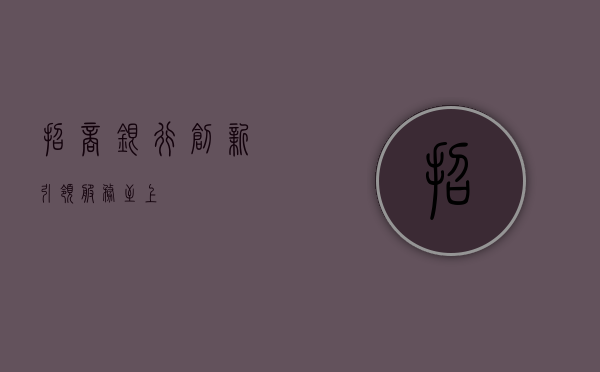 招商银行，创新引领，服务至上