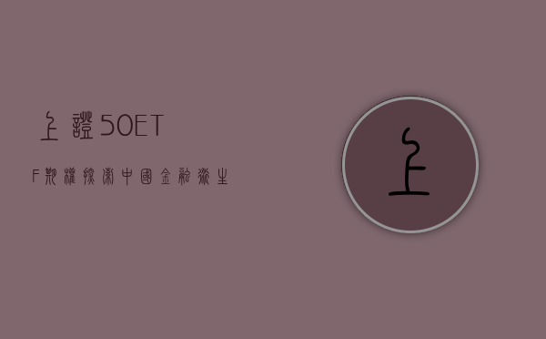 上证50ETF期权，探索中国金融衍生品市场的新领域
