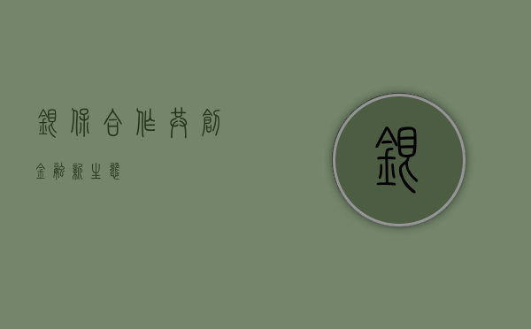 银保合作,共创金融新生态