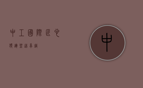 中工国际，匠心独运，塑造卓越