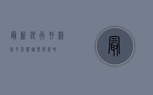 最新银行存款利率，影响、趋势与策略