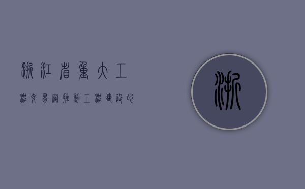 浙江省重大工程交易网，推动工程建设的数字化新动力