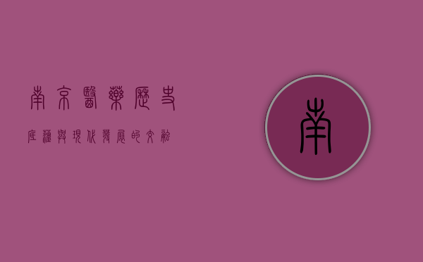 南京医药,历史底蕴与现代发展的交融