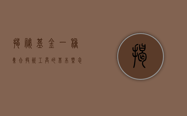 揭秘基金，一种集合投资工具的概念与运作原理