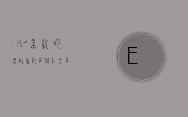 ERP系统的深度解析与应用前景
