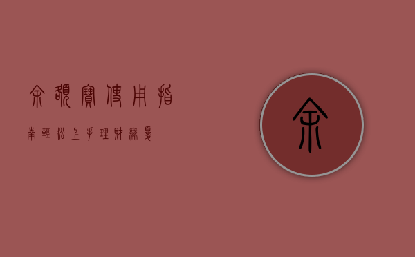 余额宝使用指南，轻松上手，理财无忧