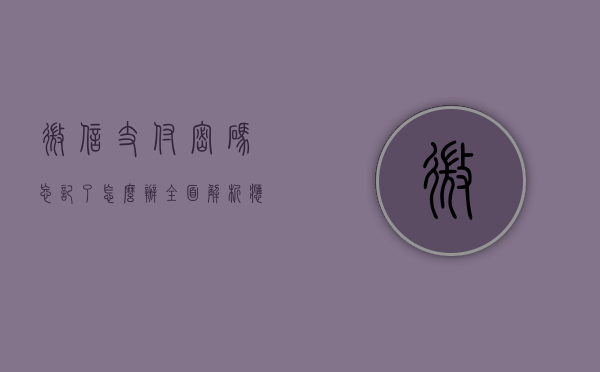 微信支付密码忘记了怎么办？全面解析应对之策