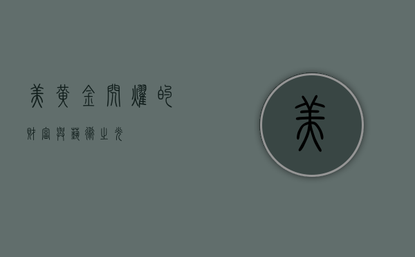 美黄金，闪耀的财富与艺术之光