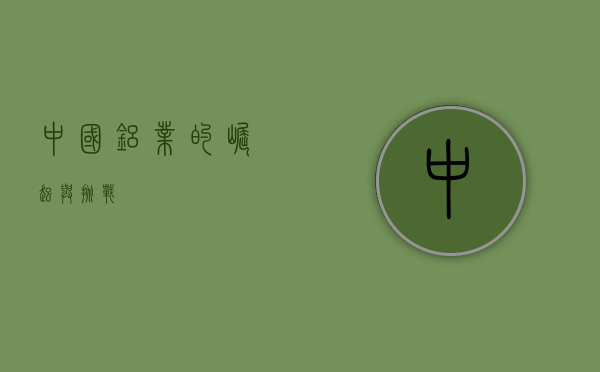 中国铝业的崛起与挑战