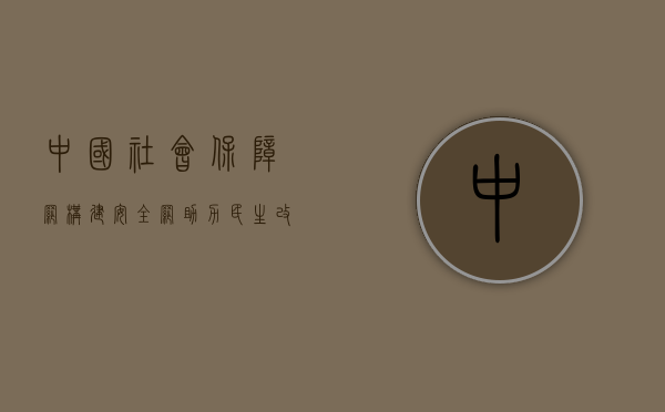 中国社会保障网，构建安全网，助力民生改善
