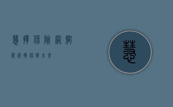 慧择保险网,智能选择,保障未来