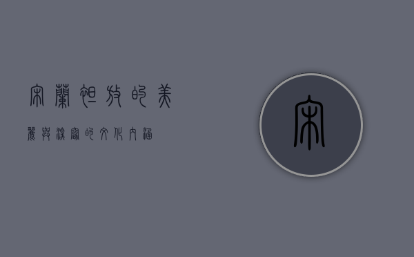 宋兰，绽放的美丽与深邃的文化内涵