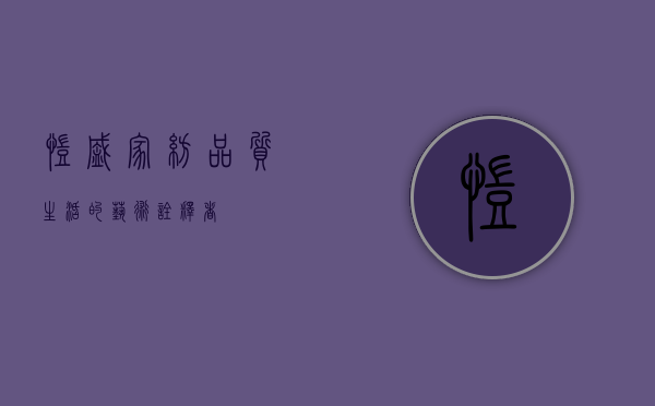 凯盛家纺，品质生活的艺术诠释者