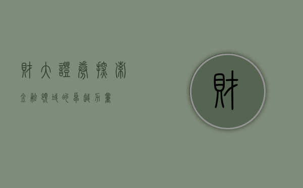 财大证券，探索金融领域的卓越力量