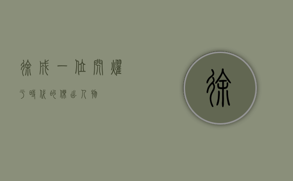 徐成，一位闪耀于时代的杰出人物