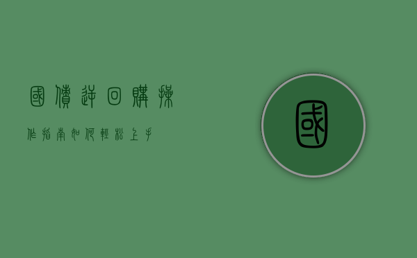 国债逆回购操作指南，如何轻松上手