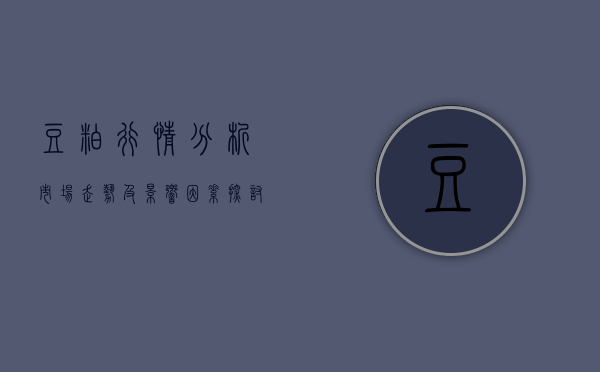 豆粕行情分析，市场走势及影响因素探讨