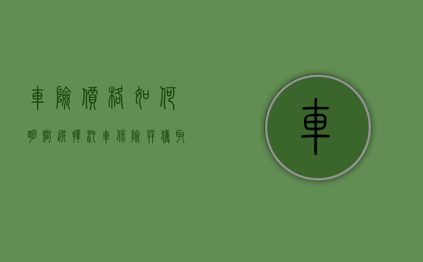 车险价格，如何明智选择汽车保险并获取最佳性价比