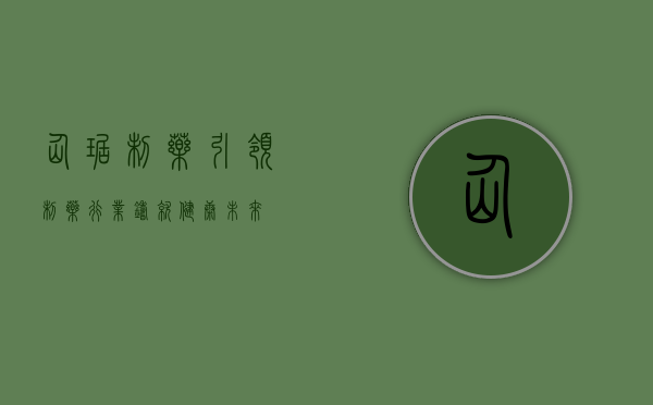 仙琚制药,引领制药行业,铸就健康未来
