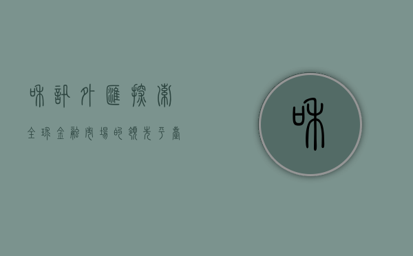 和讯外汇，探索全球金融市场的领先平台