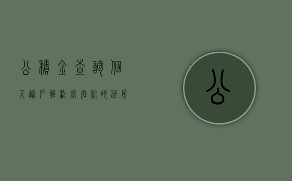 公积金查询个人账户，轻松掌握你的住房公积金动态