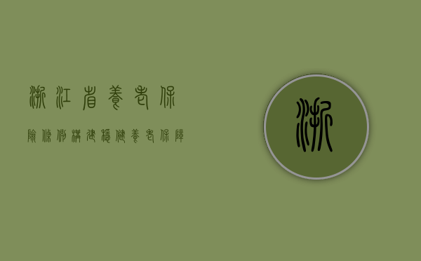 浙江省养老保险条例,构建稳健养老保障体系的基石