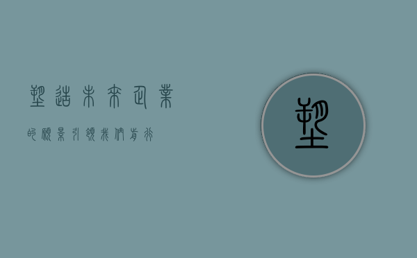 塑造未来，企业的愿景引领我们前行