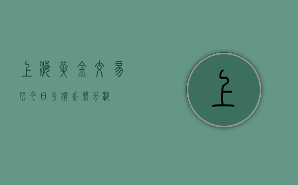 上海黄金交易所今日金价走势分析