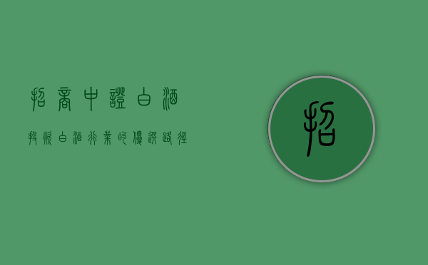 招商中证白酒，投资白酒行业的优选之道