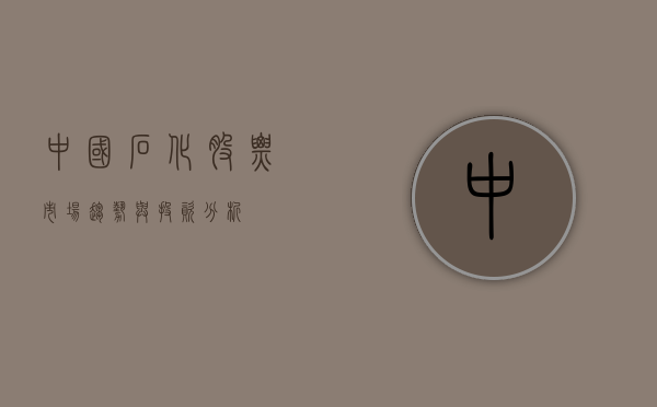 中国石化股票，市场趋势与投资分析