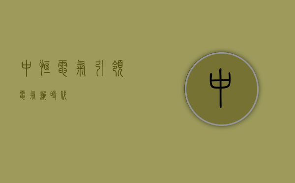 中恒电气，引领电气新时代
