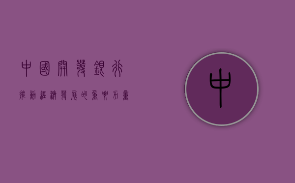 中国开发银行，推动经济发展的重要力量
