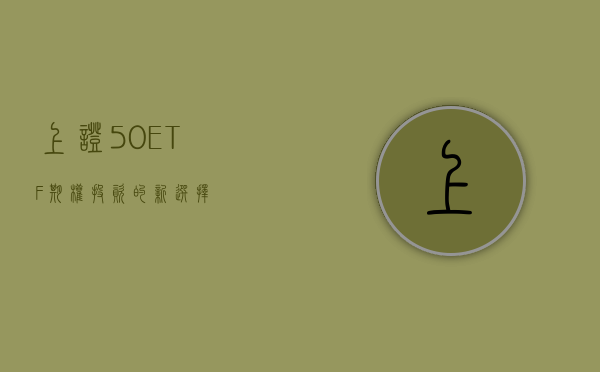 上证50ETF期权，投资的新选择