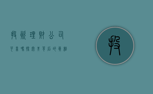 投资理财公司可靠吗？探究其背后的真相与考量因素
