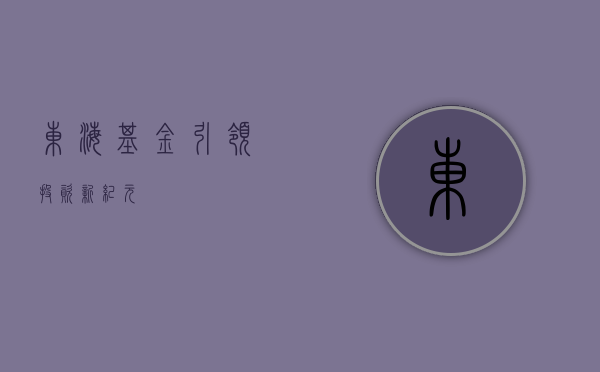 东海基金，引领投资新纪元