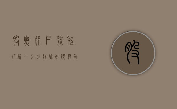 股票开户流程详解，一步步教你如何开启股市之旅