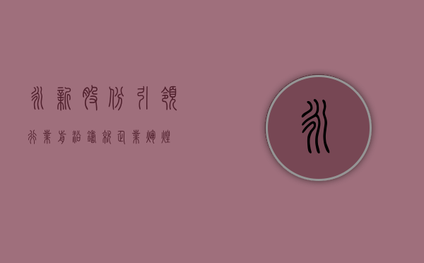 永新股份，引领行业前沿，铸就企业辉煌