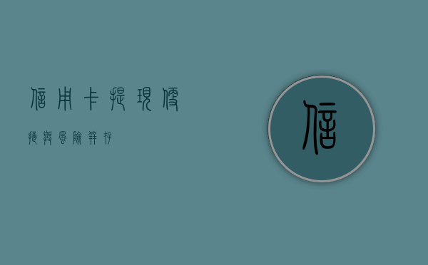信用卡提现，便捷与风险并存