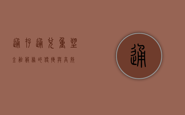通存通兑，重塑金融服务的便捷与高效
