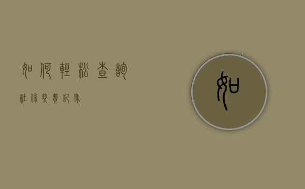 如何轻松查询社保缴费记录