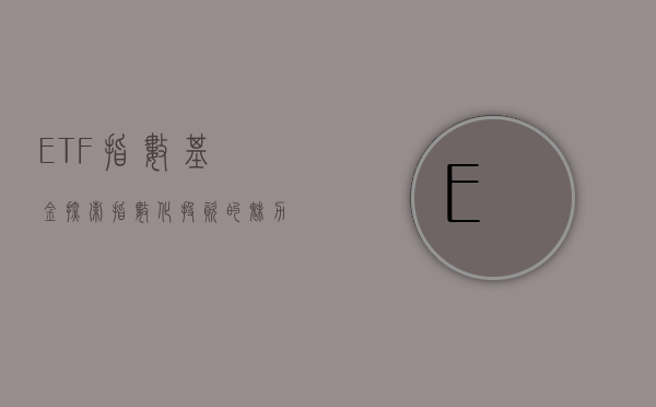 ETF指数基金，探索指数化投资的魅力与优势