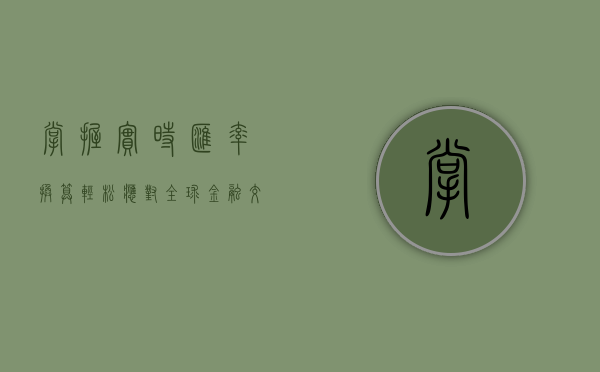 掌握实时汇率换算，轻松应对全球金融交流—汇率换算查询的重要性与实用指南