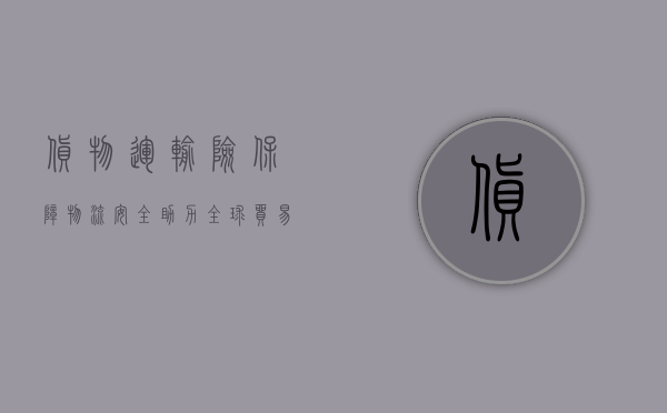 货物运输险，保障物流安全，助力企业稳健发展
