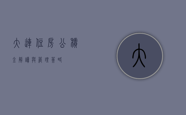 大连住房公积金，解读与管理策略