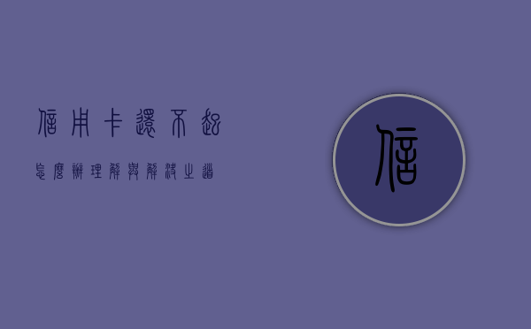 信用卡还不起怎么办？理解与解决之道