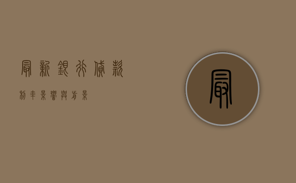 最新银行贷款利率，影响与前景