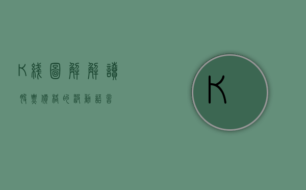 K线图解，解读股票价格的波动语言