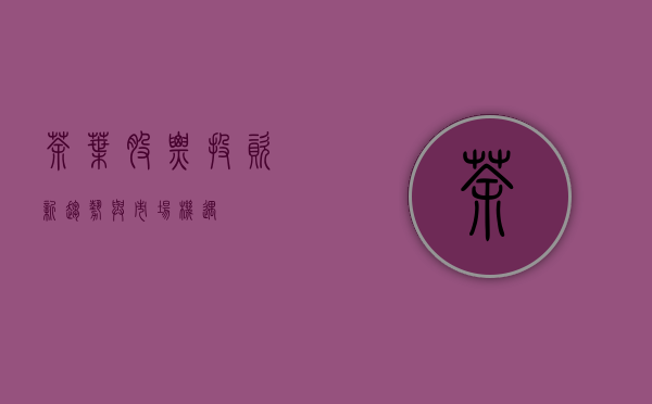茶叶股票，投资新趋势与市场机遇