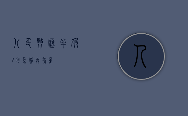 人民币汇率破7的影响与考量