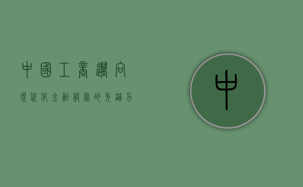 中国工商，迈向现代化金融服务的先锋力量